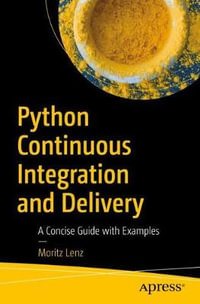 Python Continuous Integration and Delivery : A Concise Guide with Examples - Moritz Lenz