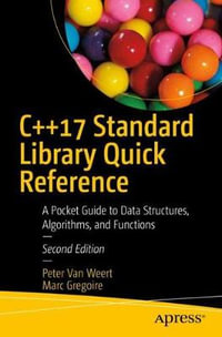 C++17 Standard Library Quick Reference : A Pocket Guide to Data Structures, Algorithms, and Functions - Peter Van Weert