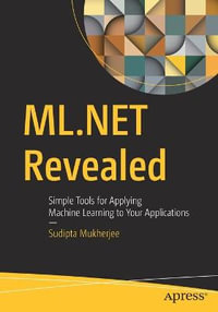 ML.NET Revealed : Simple Tools for Applying Machine Learning to Your Applications - Sudipta Mukherjee