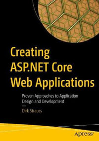 Creating ASP.NET Core Web Applications : Proven Approaches to Application Design and Development - Dirk Strauss