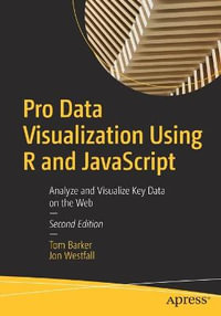 Pro Data Visualization Using R and JavaScript : Analyze and Visualize Key Data on the Web - Tom Barker