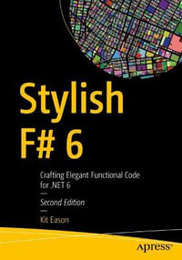 Stylish F# 6 : Crafting Elegant Functional Code for .NET 6 - Kit Eason