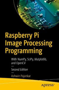 Raspberry Pi Image Processing Programming : With NumPy, SciPy, Matplotlib, and OpenCV - Ashwin Pajankar