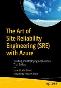 The Art of Site Reliability Engineering (SRE) with Azure : Building and Deploying Applications That Endure - Unai Huete Beloki