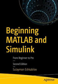 Beginning MATLAB and Simulink : From Beginner to Pro - Sulaymon Eshkabilov