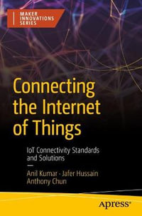 Connecting the Internet of Things : IoT Connectivity Standards and Solutions - Anil Kumar