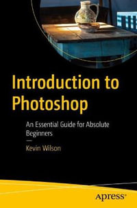 Introduction to Photoshop : An Essential Guide for Absolute Beginners - Kevin Wilson