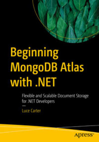 Beginning MongoDB Atlas with .NET : Flexible and Scalable Document Data Storage for .NET Developers - Luce Carter