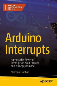 Arduino Interrupts : Harness the Power of Interrupts in Your Arduino and ATmega328 Code - Norman Dunbar