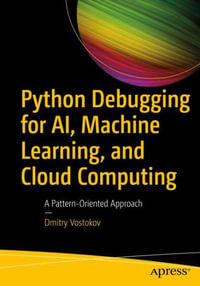 Python Debugging for AI, Machine Learning, and Cloud Computing : A Pattern-Oriented Approach - Dmitry Vostokov