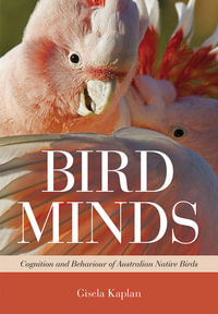 Bird Minds : Cognition and Behaviour of Australian Native Birds - Gisela Kaplan