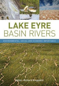 Lake Eyre Basin Rivers : Environmental, Social and Economic Importance - Richard Kingsford