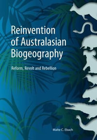 Reinvention of Australasian Biogeography : Reform, Revolt and Rebellion - Malte Ebach