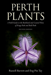 Perth Plants : A Field Guide to the Bushland and Coastal Flora of Kings Park and Bold Park, 2nd Edition - Russell Barrett