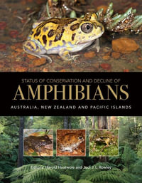 Status of Conservation and Decline of Amphibians : Australia, New Zealand, and Pacific Islands - Harold Heatwole