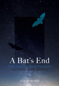 A Bat's End : Christmas Island Pipistrelle and Extinction in Australia - John Z. Woinarski