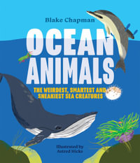 Ocean Animals : The Weirdest, Smartest and Sneakiest Sea Creatures - Blake Chapman