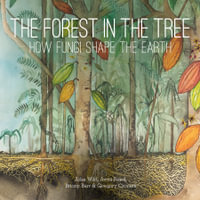 The Forest in the Tree : How Fungi Shape the Earth - Ailsa Wild