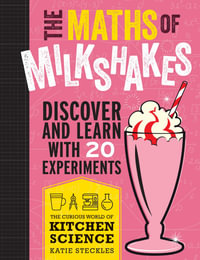 The Maths of Milkshakes : Discover and Learn with 20 Experiments - Katie Steckles