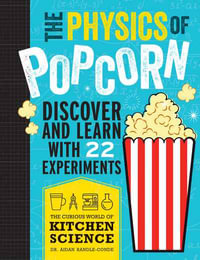 The Physics of Popcorn : Discover and Learn with 22 Experiments - Aidan Randle-Conde