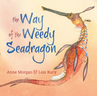 The Way of the Weedy Seadragon : CBCA's Notable Eve Pownall Award 2022 - Anne Morgan