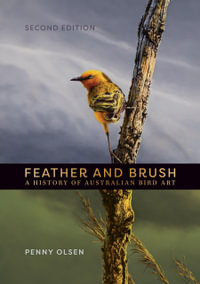 Feather and Brush : A History of Australian Bird Art, Second Edition - Penny Olsen