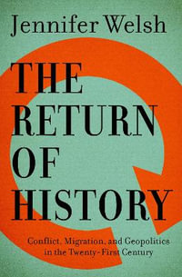 The Return of History : Conflict, Migration, and Geopolitics in the Twenty-First Century - Jennifer Welsh