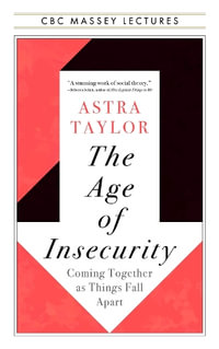 The Age of Insecurity : Coming Together as Things Fall Apart - Astra Taylor