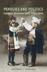 Perogies and Politics : Canada's Ukrainian Left, 1891-1991 - Rhonda L. Hinther