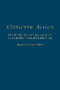 Classroom Action : Human Rights, Critical Activism, and Community-Based Education - Ajay Heble