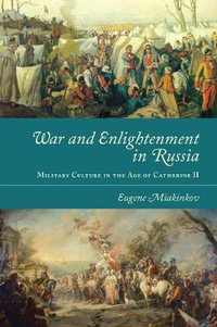 War and Enlightenment in Russia : Military Culture in the Age of Catherine II - Eugene Miakinkov