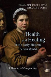 Health and Healing in the Early Modern Iberian World : A Gendered Perspective - Sarah E. Owens