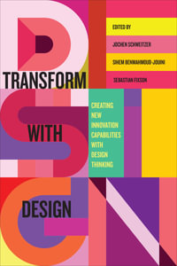 Transform with Design : Creating New Innovation Capabilities with Design Thinking - Jochen Schweitzer