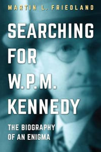 Searching for W.P.M. Kennedy : The Biography of an Enigma - Martin L. Friedland