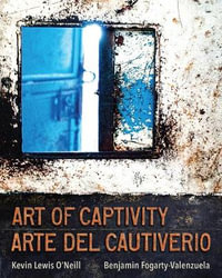 Art of Captivity / Arte del Cautiverio - Kevin Lewis O'Neill