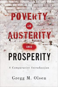 Poverty and Austerity amid Prosperity : A Comparative Introduction - Gregg M. Olsen