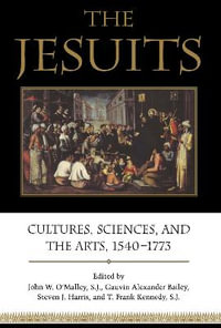 The Jesuits : Cultures, Sciences, and the Arts, 1540-1773 - John W. O'Malley