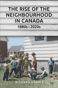 The Rise of the Neighbourhood in Canada, 1880s-2020s - Richard Harris