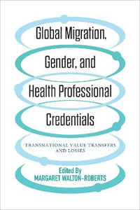 Global Migration, Gender and Health Professional Credentials : Transnational Value Transfers and Losses - Margaret Walton-Roberts