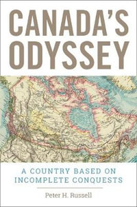 Canada's Odyssey : A Country Based on Incomplete Conquests - Peter H. Russell