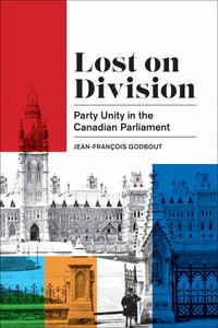 Lost on Division : Party Unity in the Canadian Parliament - Jean-Francois Godbout