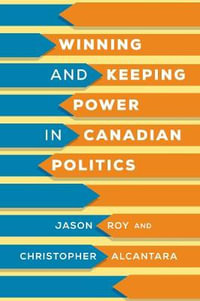 Winning and Keeping Power in Canadian Politics - Jason Roy