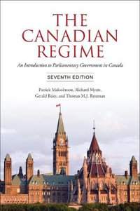 Canadian Regime : An Introduction to Parliamentary Government in Canada, Seventh Edition - Patrick Malcolmson