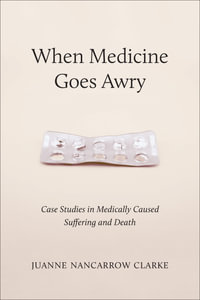 When Medicine Goes Awry : Case Studies in Medically Caused Suffering and Death - Juanne Nancarrow Clarke