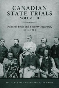 Canadian State Trials, Volume III : Political Trials and Security Measures, 1840-1914 - Barry Wright