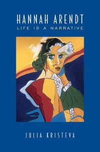 Hannah Arendt : Life Is a Narrative - Julia Kristeva