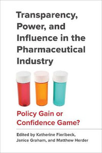 Transparency, Power, and Influence in the Pharmaceutical Industry : Policy Gain or Confidence Game? - Katherine Fierlbeck