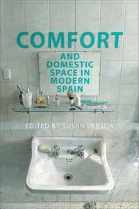 Comfort and Domestic Space in Modern Spain : Toronto Iberic - Susan Larson