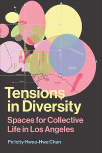 Tensions in Diversity : Spaces for Collective Life in Los Angeles - Felicity Hwee-Hwa Chan