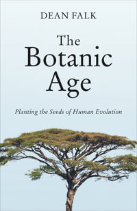 The Botanic Age : Planting the Seeds of Human Evolution - Dean Falk